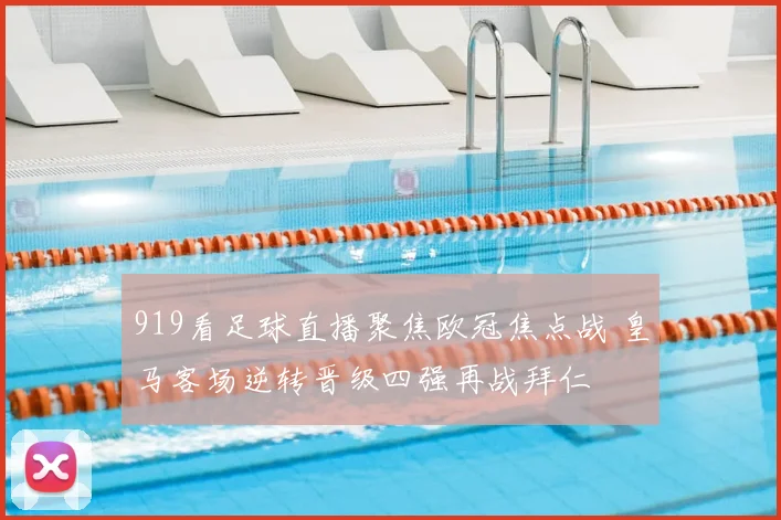 919看足球直播聚焦欧冠焦点战 皇马客场逆转晋级四强再战拜仁
