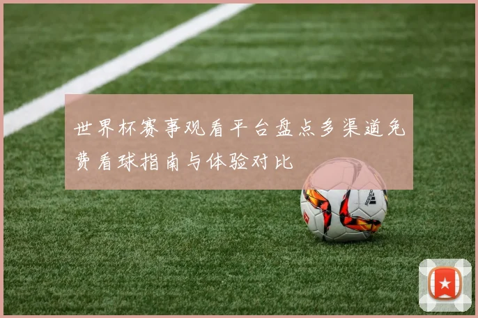 世界杯赛事观看平台盘点多渠道免费看球指南与体验对比