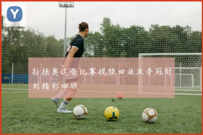 孙杨奥运会比赛视频回放及夺冠时刻精彩回顾